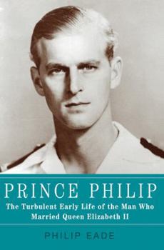 Hardcover Prince Philip: The Turbulent Early Life of the Man Who Married Queen Elizabeth II Book