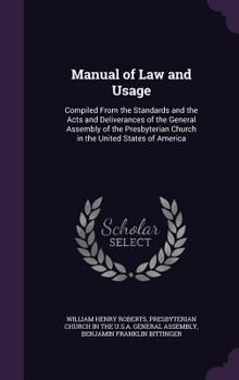Hardcover Manual of Law and Usage: Compiled From the Standards and the Acts and Deliverances of the General Assembly of the Presbyterian Church in the Un Book