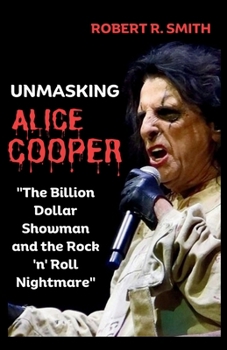 Paperback Unmasking Alice Cooper: The Billion Dollar Showman and the Rock 'n' Roll Nightmare Book