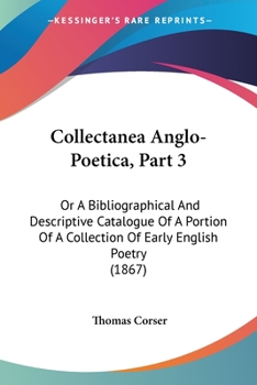 Paperback Collectanea Anglo-Poetica, Part 3: Or A Bibliographical And Descriptive Catalogue Of A Portion Of A Collection Of Early English Poetry (1867) Book