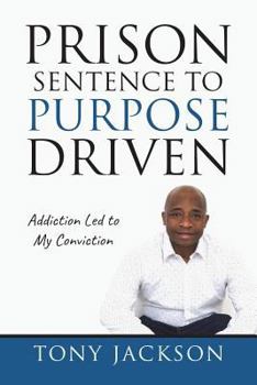 Paperback Prison Sentence to Purpose Driven: Addiction Led to My Conviction Book