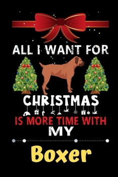 Paperback All I want for Christmas is more time with my Boxer: Christmas Gift for Boxer Lovers, Boxer Lovers Journal / Notebook / Diary / Thanksgiving & Christm Book