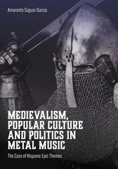 Medievalism, Popular Culture and Politics in Metal Music: The Case of Hispanic Epic Themes