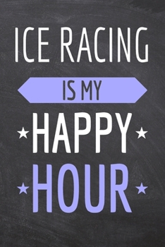 Ice Racing is my Happy Hour: Ice Racing Notebook, Planner or Journal | Size 6 x 9 | 110 Dot Grid Pages | Office Equipment, Supplies, Gear |Funny Ice Racing Gift Idea for Christmas or Birthday