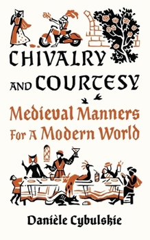 Hardcover Chivalry and Courtesy: Medieval Manners for a Modern World Book