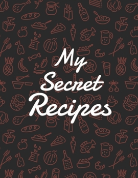 My Secret Recipes: Blank Recipe DIY cookbook Journals to Write In Favorite Recipes and your own food chef Meals for your family or kids 8.5"x11" 140 pages