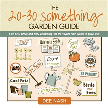 Hardcover The 20-30 Something Garden Guide: A No-Fuss, Down and Dirty, Gardening 101 for Anyone Who Wants to Grow Stuff Book