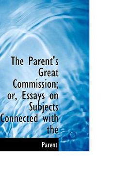 Paperback The Parent's Great Commission; Or, Essays on Subjects Connected with the Book