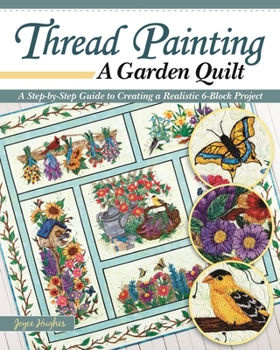Paperback Thread Painting a Garden Quilt: A Step-By-Step Guide to Creating a Realistic 6-Block Project Book