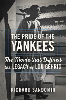 Hardcover The Pride of the Yankees: Lou Gehrig, Gary Cooper, and the Making of a Classic Book