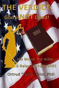 Paperback The Verdict? GOD Is Not Dead!: His Word, The Bible, Is Relevant Forever! Book