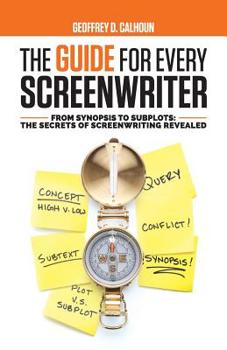 Paperback The Guide for Every Screenwriter: From Synopsis to Subplots: The Secrets of Screenwriting Revealed Book