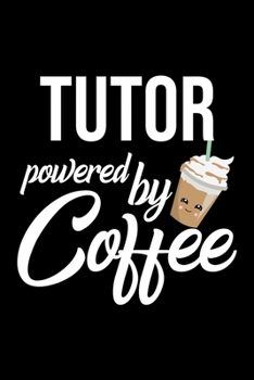 Tutor Powered by Coffee: Christmas Gift for Tutor Funny Tutor Journal Best 2019 Christmas Present Lined Journal 6x9inch 120 pages