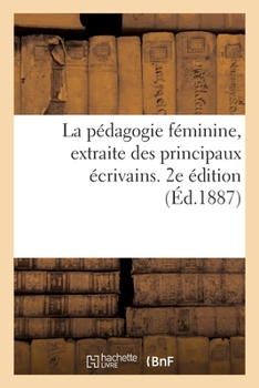 La pédagogie féminine, extraite des principaux écrivains qui ont traité de l'éducation des femmes