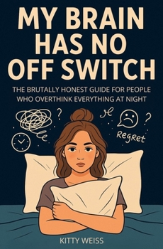 Paperback My Brain Has No Off Switch: The Brutally Honest Guide for People Who Overthink Everything at Night Book