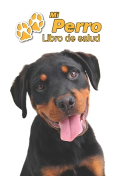 Mi Perro Libro de salud: Rottweiler Cachorro | 109 páginas 15cm x 23cm A5 | Cuaderno para llenar | Agenda de Vacunas | Seguimiento Médico | Visitas ... de un Perro | Contactos (Spanish Edition)