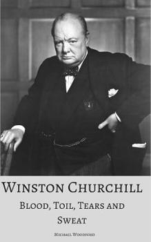 Paperback Winston Churchill: Blood, Toil, Tears and Sweat: A True Account of the Life and Times of the UK's Greatest Prime Minister Book