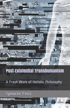 Paperback Post-Existential Transhumanism: A Fresh Work of Holistic Philosophy Book