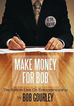 Hardcover Make Money for Bob: The Bottom Line on Entrepreneurship Book