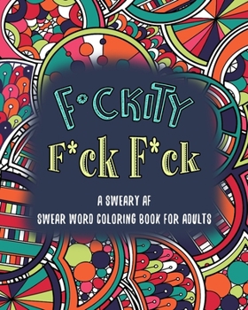 Paperback F*ckity F*ck F*ck A Sweary AF Swear Word Coloring Book for Adults Book