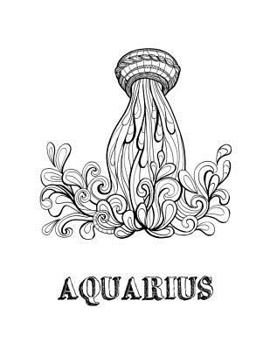 Paperback Aquarius: Coloring Book with Three Different Styles of All Twelve Signs of the Zodiac. 36 Individual Coloring Pages. 8.5 x 11 Book