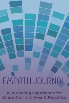 Empath Journal: A Journaling Experience for Empaths, Intuitives & Psychics