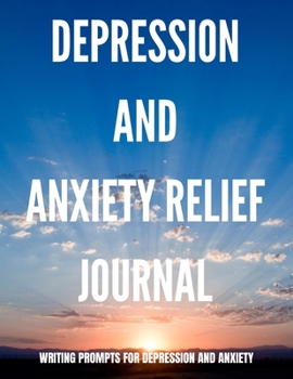 Paperback Depression and Anxiety Relief Journal Writing Prompts for Depression and Anxiety: Anti Anxiety Journal with Journal Prompts for Mental Health Book