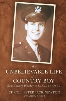 The Unbelievable Life of a Country Boy : From Country Plowboy to Lt. Colonel by Age 30