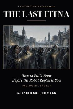 The Last Fitna: How to Build Noor Before the Robot Replaces You — Two Bodies, One Ruh