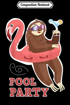 Composition Notebook: Pool Party Sloth Inflatable Flamingo Clothing Gift Sloth  Journal/Notebook Blank Lined Ruled 6x9 100 Pages