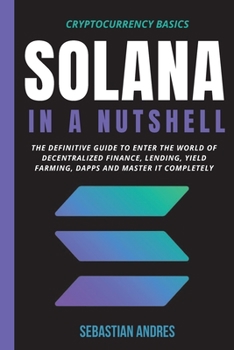 Solana in a Nutshell: The definitive guide to enter the world of decentralized finance, Lending, Yield Farming, Dapps and master it completely - Book #5 of the Cryptocurrency Basics