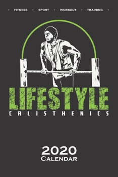 Calisthenics „Lifestyle“ Calendar 2020: Annual Calendar for fitness enthusiasts, who love the street workout sport around self-weight exercises