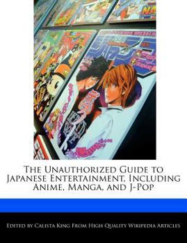 Paperback The Unauthorized Guide to Japanese Entertainment, Including Anime, Manga, and J-Pop Book
