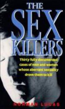 Paperback The Sex Killers: Thirty Fully Documented Cases of Men and Women Whose Aberrant Sexuality Drove Them to Kill Book