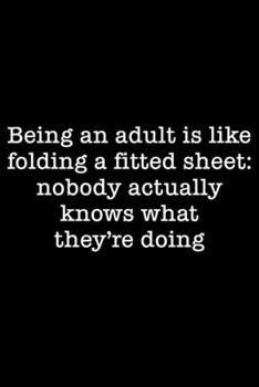 Paperback Being An Adult Is Like Folding A Fitted Sheet: Nobody Actually Knows What They're Doing: 105 Undated Pages: Humor: Paperback Journal Book