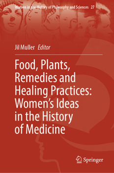 Food, Plants, Remedies and Healing Practices: Women’s Ideas in the History of Medicine (Women in the History of Philosophy and Sciences, 27)