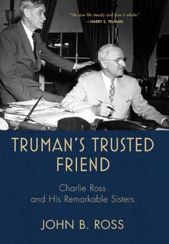 Hardcover Truman's Trusted Friend: Charlie Ross and His Remarkable Sisters Book