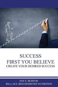 Paperback Success First You Believe: Create Your Desired Success Book