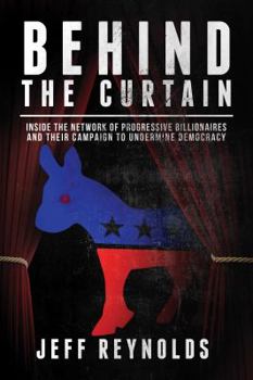 Hardcover Behind the Curtain: Inside the Network of Progressive Billionaires and Their Campaign to Undermine Democracy Book