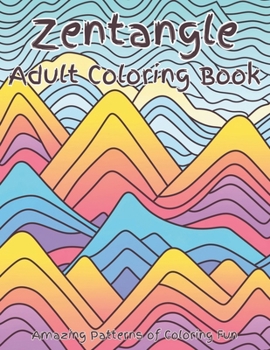 Zentangle Adult Coloring Book: A fun and whimsical coloring book of zentangle art work that will provide hours of enjoyment, relaxation, and stress r