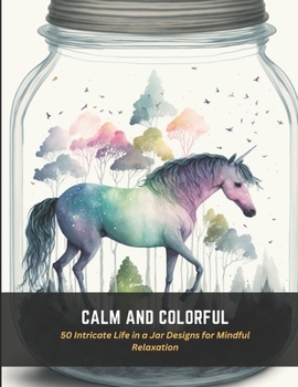 Paperback Calm and Colorful: 50 Intricate Life in a Jar Designs for Mindful Relaxation Book