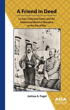 Paperback A Friend in Deed: Lu Xun, Uchiyama Kanz&#333;, and the Intellectual World of Shanghai on the Eve of War Book