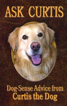 Paperback Ask Curtis: Dog-Sense Advice from Curtis the Dog Book