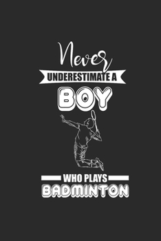 Paperback Never Underestimate A Boy Who Plays Badminton: Never Underestimate Notebook, Graph Paper (6" x 9" - 120 pages) Sports and Recreations Themed Notebook Book