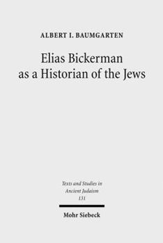 Hardcover Elias Bickerman as a Historian of the Jews: A Twentieth Century Tale Book
