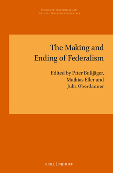 The Making and Ending of Federalism (Studies in Territorial and Cultural Diversity Governance, 20)