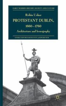 Protestant Dublin, 1660-1760 - Book  of the Early Modern History: Society and Culture