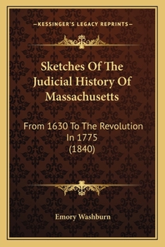 Paperback Sketches Of The Judicial History Of Massachusetts: From 1630 To The Revolution In 1775 (1840) Book