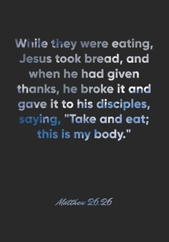 Paperback Matthew 26: 26 Notebook: While they were eating, Jesus took bread, and when he had given thanks, he broke it and gave it to his di Book