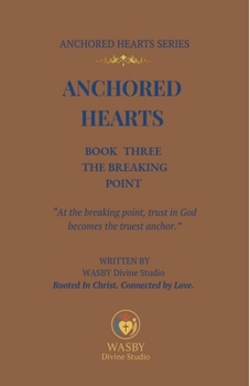 Anchored Hearts: Book Three: The Breaking Point